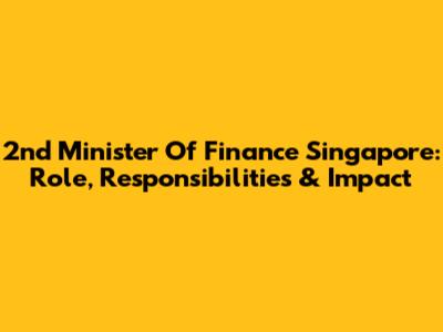 2nd Minister Of Finance Singapore: Role, Responsibilities & Impact