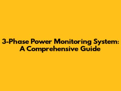 3-Phase Power Monitoring System: A Comprehensive Guide