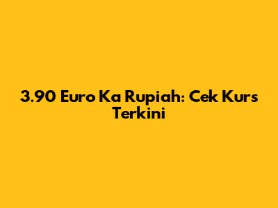 3.90 Euro Ka Rupiah: Cek Kurs Terkini