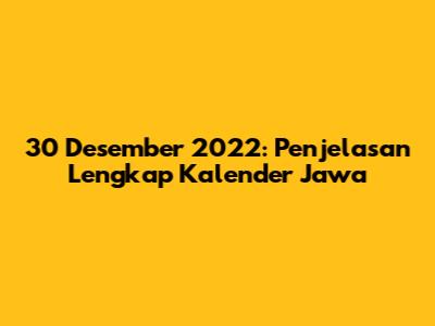 30 Desember 2022: Penjelasan Lengkap Kalender Jawa