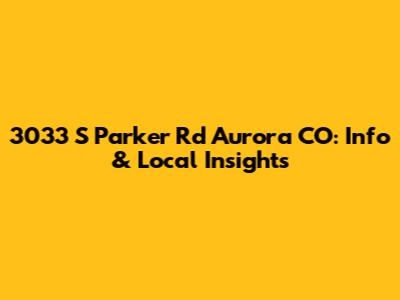 3033 S Parker Rd Aurora CO: Info & Local Insights