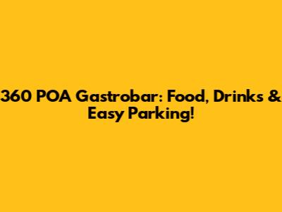 360 POA Gastrobar: Food, Drinks & Easy Parking!