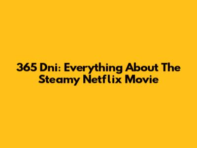 365 Dni: Everything About The Steamy Netflix Movie