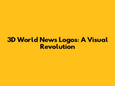 3D World News Logos: A Visual Revolution