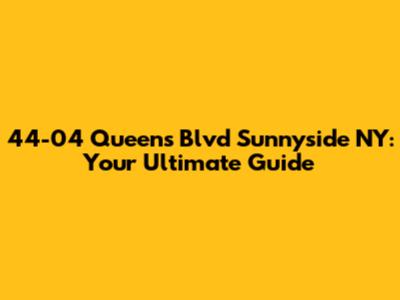 44-04 Queens Blvd Sunnyside NY: Your Ultimate Guide