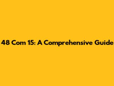 48 Com 15: A Comprehensive Guide