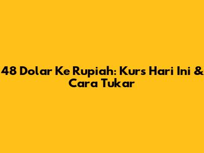 48 Dolar Ke Rupiah: Kurs Hari Ini & Cara Tukar