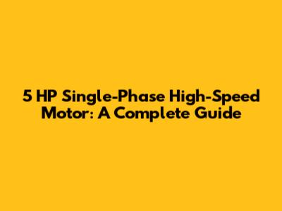 5 HP Single-Phase High-Speed Motor: A Complete Guide