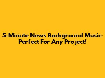 5-Minute News Background Music: Perfect For Any Project!