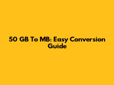 50 GB To MB: Easy Conversion Guide