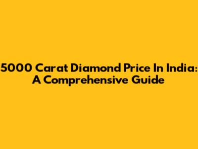 5000 Carat Diamond Price In India: A Comprehensive Guide