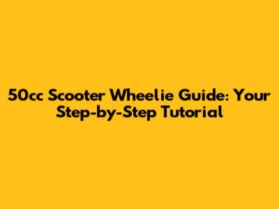50cc Scooter Wheelie Guide: Your Step-by-Step Tutorial