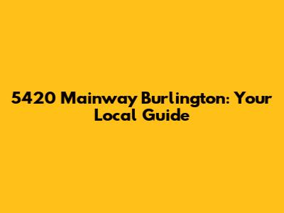 5420 Mainway Burlington: Your Local Guide