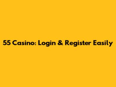 55 Casino: Login & Register Easily