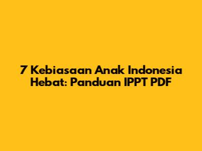 7 Kebiasaan Anak Indonesia Hebat: Panduan IPPT PDF