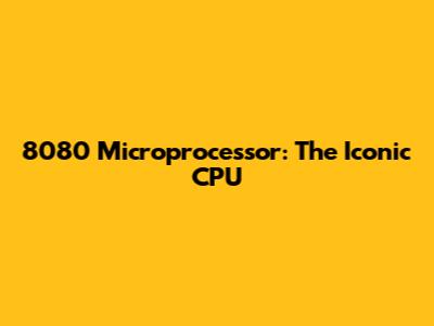 8080 Microprocessor: The Iconic CPU