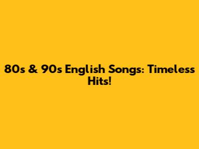 80s & 90s English Songs: Timeless Hits!