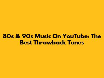 80s & 90s Music On YouTube: The Best Throwback Tunes
