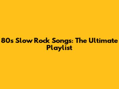 80s Slow Rock Songs: The Ultimate Playlist
