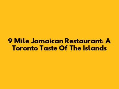 9 Mile Jamaican Restaurant: A Toronto Taste Of The Islands