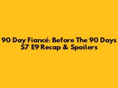 90 Day Fiancé: Before The 90 Days S7 E9 Recap & Spoilers