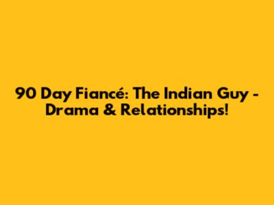 90 Day Fiancé: The Indian Guy - Drama & Relationships!