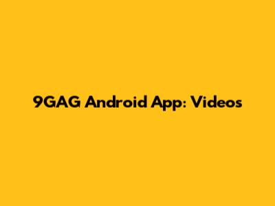 9GAG Android App: Videos