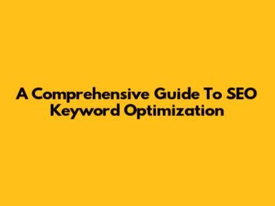 A Comprehensive Guide To SEO Keyword Optimization