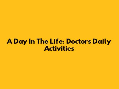 A Day In The Life: Doctor's Daily Activities