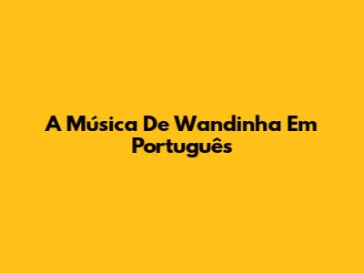A Música De Wandinha Em Português