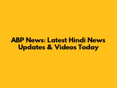 ABP News: Latest Hindi News Updates & Videos Today