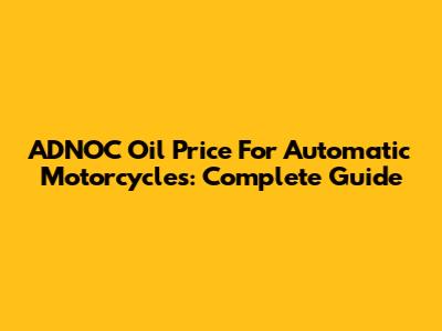 ADNOC Oil Price For Automatic Motorcycles: Complete Guide