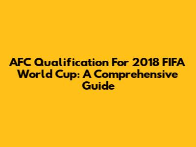 AFC Qualification For 2018 FIFA World Cup: A Comprehensive Guide