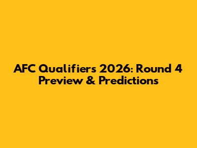 AFC Qualifiers 2026: Round 4 Preview & Predictions