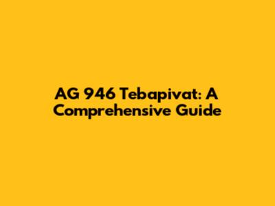 AG 946 Tebapivat: A Comprehensive Guide