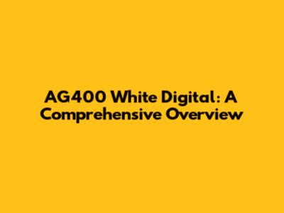 AG400 White Digital: A Comprehensive Overview