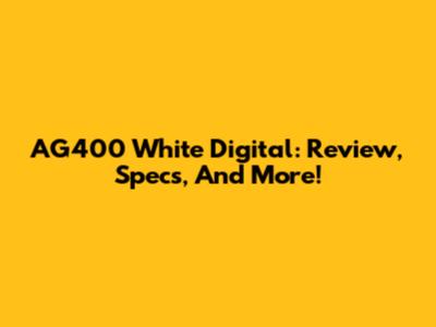 AG400 White Digital: Review, Specs, And More!