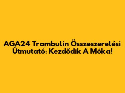 AGA24 Trambulin Összeszerelési Útmutató: Kezdődik A Móka!