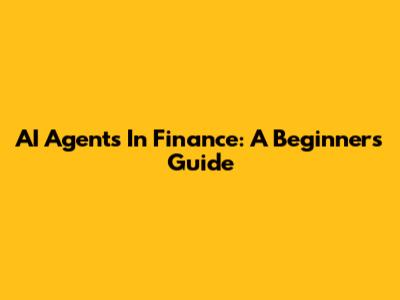 AI Agents In Finance: A Beginner's Guide