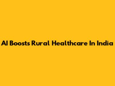 AI Boosts Rural Healthcare In India
