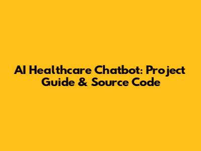 AI Healthcare Chatbot: Project Guide & Source Code