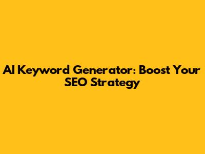 AI Keyword Generator: Boost Your SEO Strategy