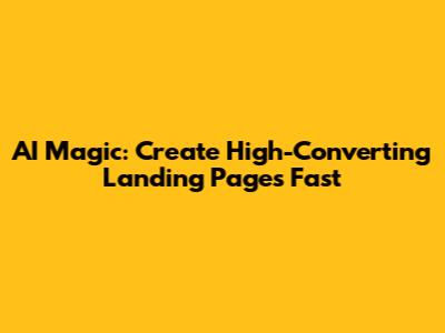 AI Magic: Create High-Converting Landing Pages Fast