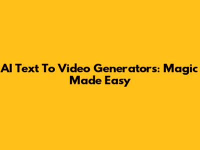 AI Text To Video Generators: Magic Made Easy