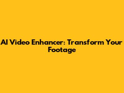 AI Video Enhancer: Transform Your Footage