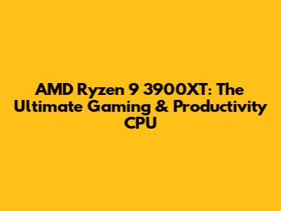 AMD Ryzen 9 3900XT: The Ultimate Gaming & Productivity CPU