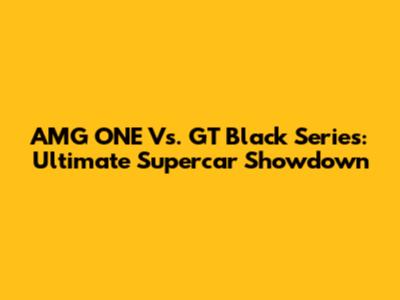 AMG ONE Vs. GT Black Series: Ultimate Supercar Showdown
