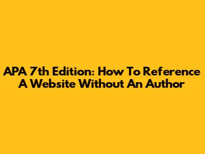 APA 7th Edition: How To Reference A Website Without An Author