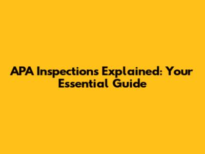 APA Inspections Explained: Your Essential Guide