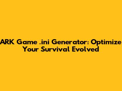 ARK Game .ini Generator: Optimize Your Survival Evolved